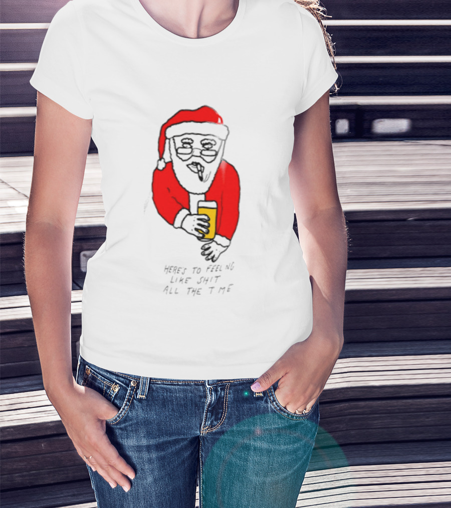 Santa Claus Here Is To Feeling Like Shit All The Time With Beer T-Shirt
