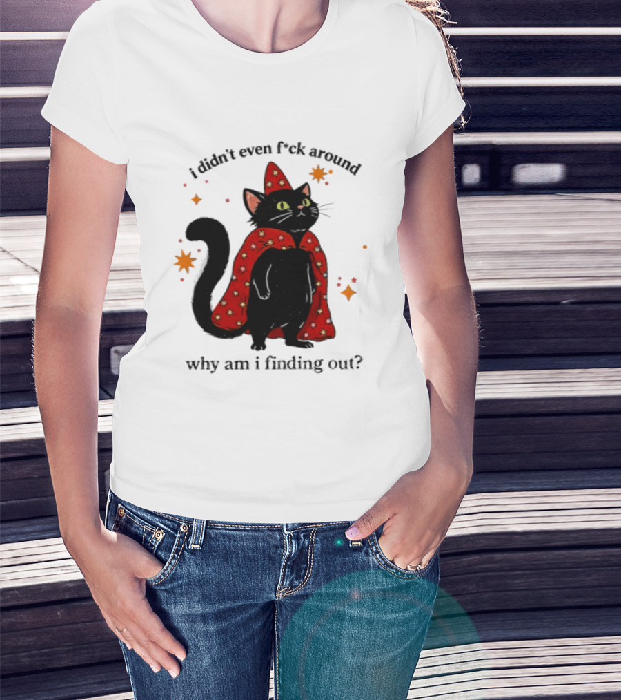 Wizard Cat I Didn't Even F Ck Around Why Am I Finding Out Magic Cloak Stars T-Shirt