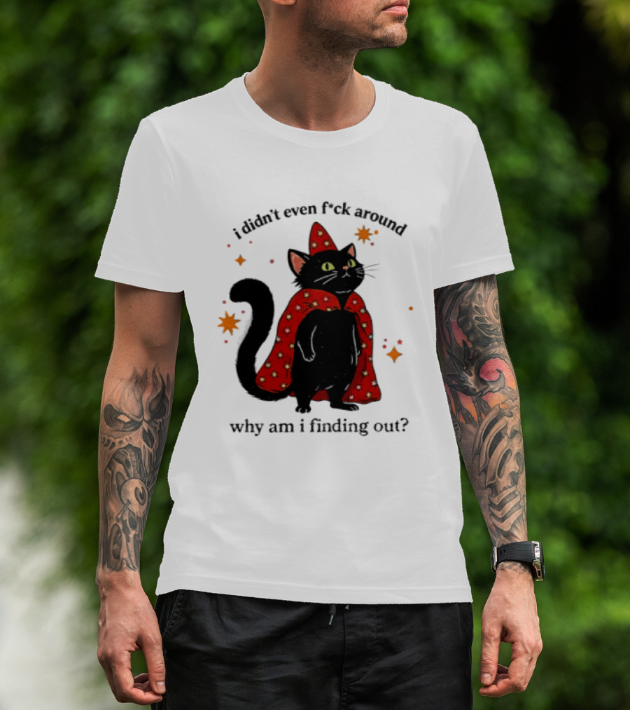 Wizard Cat I Didn't Even F Ck Around Why Am I Finding Out Magic Cloak Stars T-Shirt