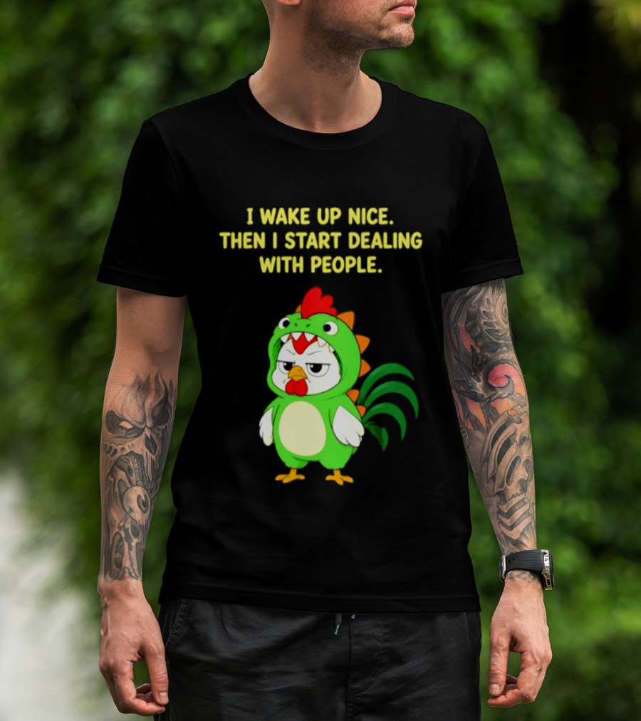 I Wake Up Nice Then I Start Dealing With People Chicken Dinosaur Green Costume T-Shirt