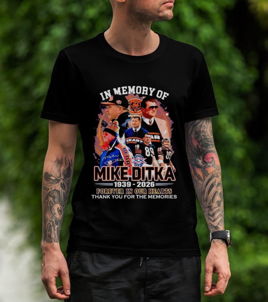 In Memory Of Mike Ditka 1939 2026 Forever In Our Hearts Thank You For The Memories Bears T-Shirt