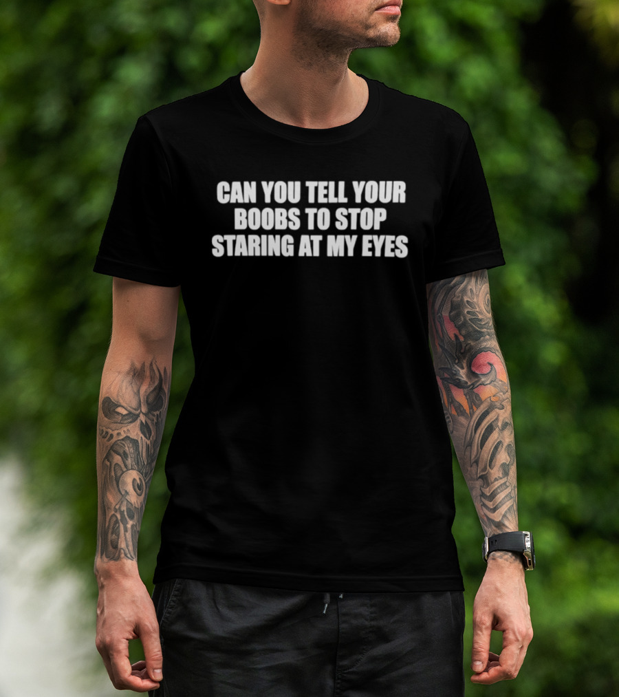 Can You Tell Your Boobs To Stop Staring At My Eyes T-Shirt