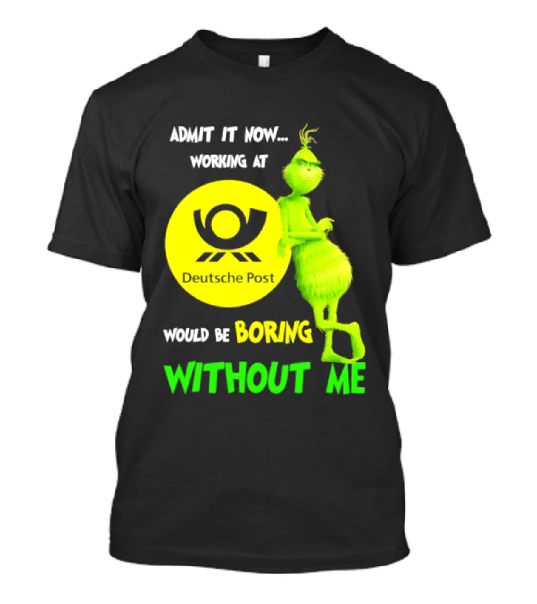 Deutsche Post Grinch Admit It Now Working Would Be Boring Without Me T-Shirt