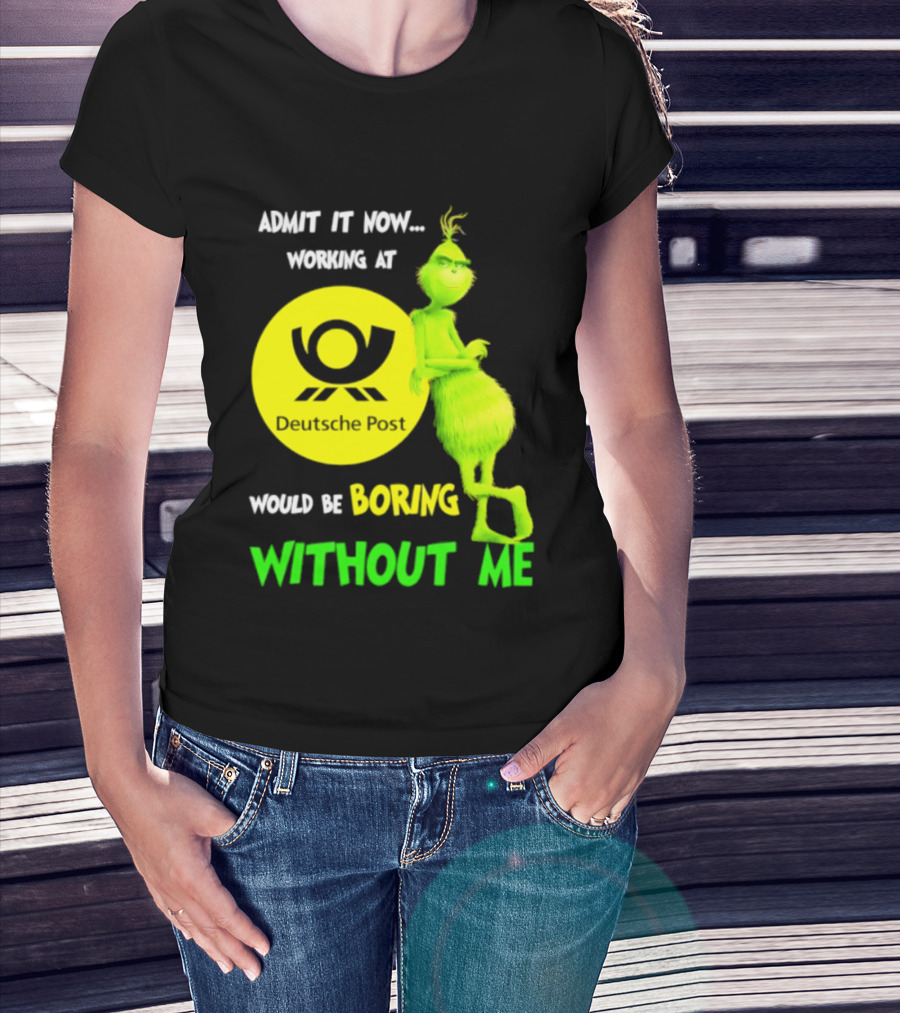Deutsche Post Grinch Admit It Now Working Would Be Boring Without Me T-Shirt