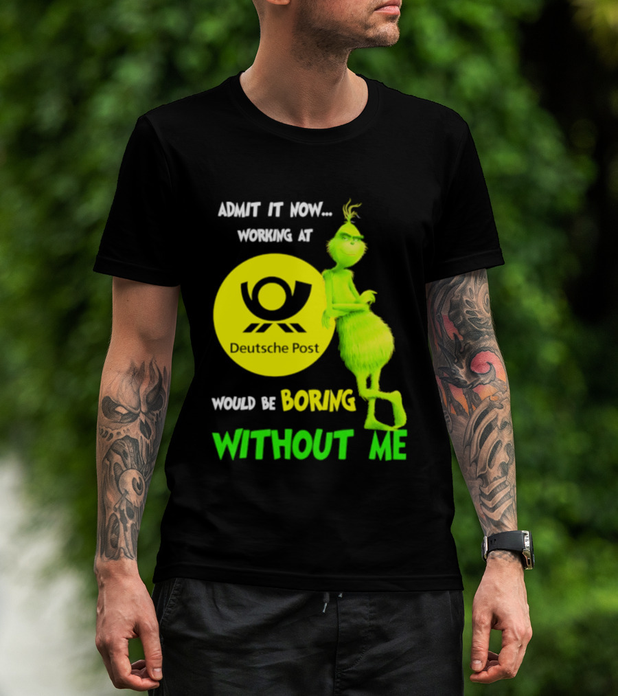 Deutsche Post Grinch Admit It Now Working Would Be Boring Without Me T-Shirt