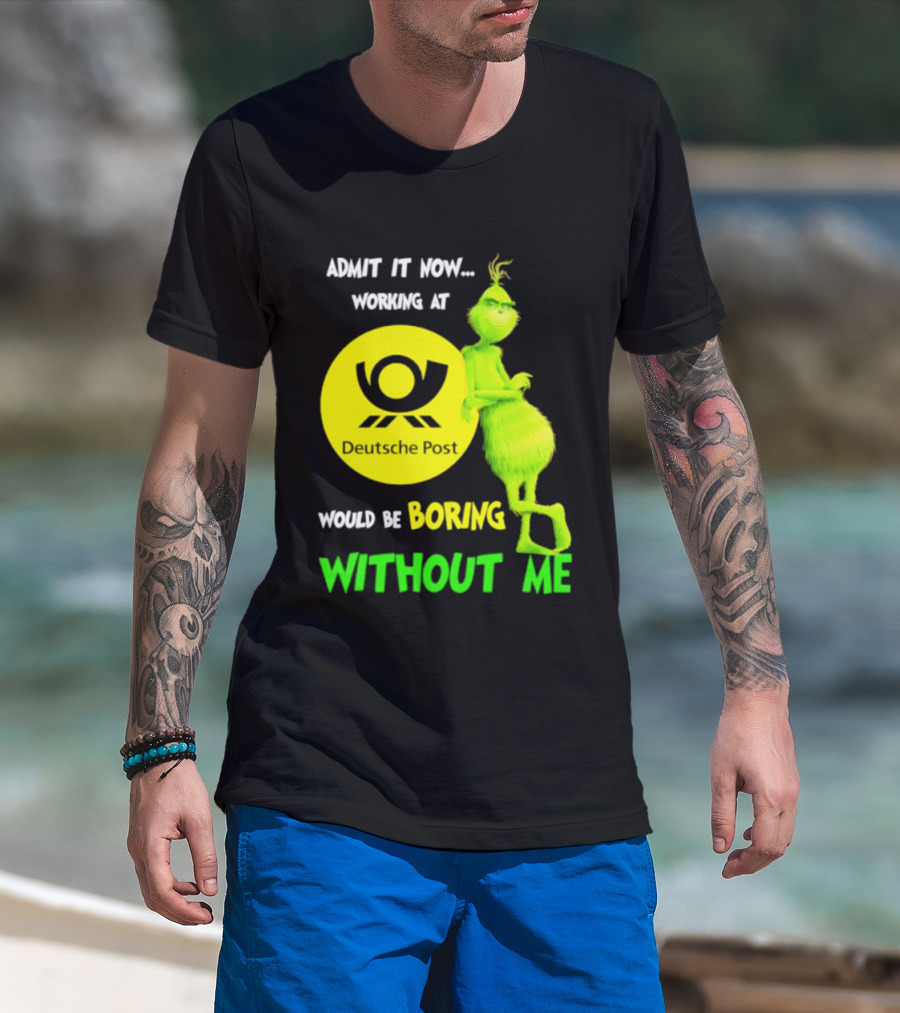 Deutsche Post Grinch Admit It Now Working Would Be Boring Without Me T-Shirt