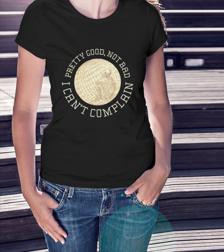 Pretty Good Not Bad I Can't Complain Skeleton Globe T-Shirt