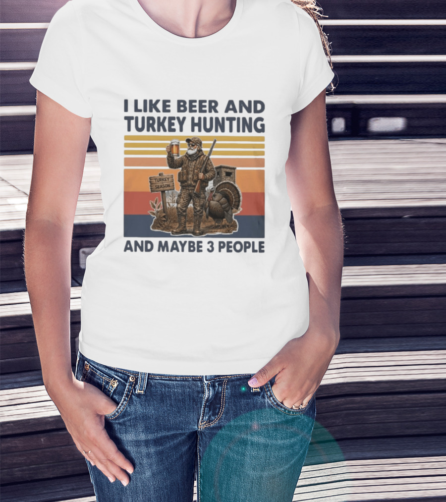 I Like Beer And Turkey Hunting Turkey Season And Maybe 3 People T-Shirt