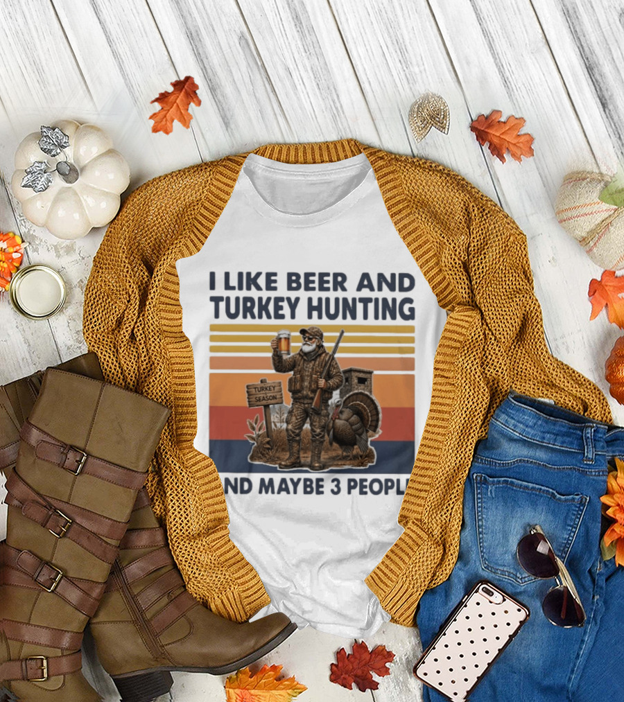 I Like Beer And Turkey Hunting Turkey Season And Maybe 3 People T-Shirt