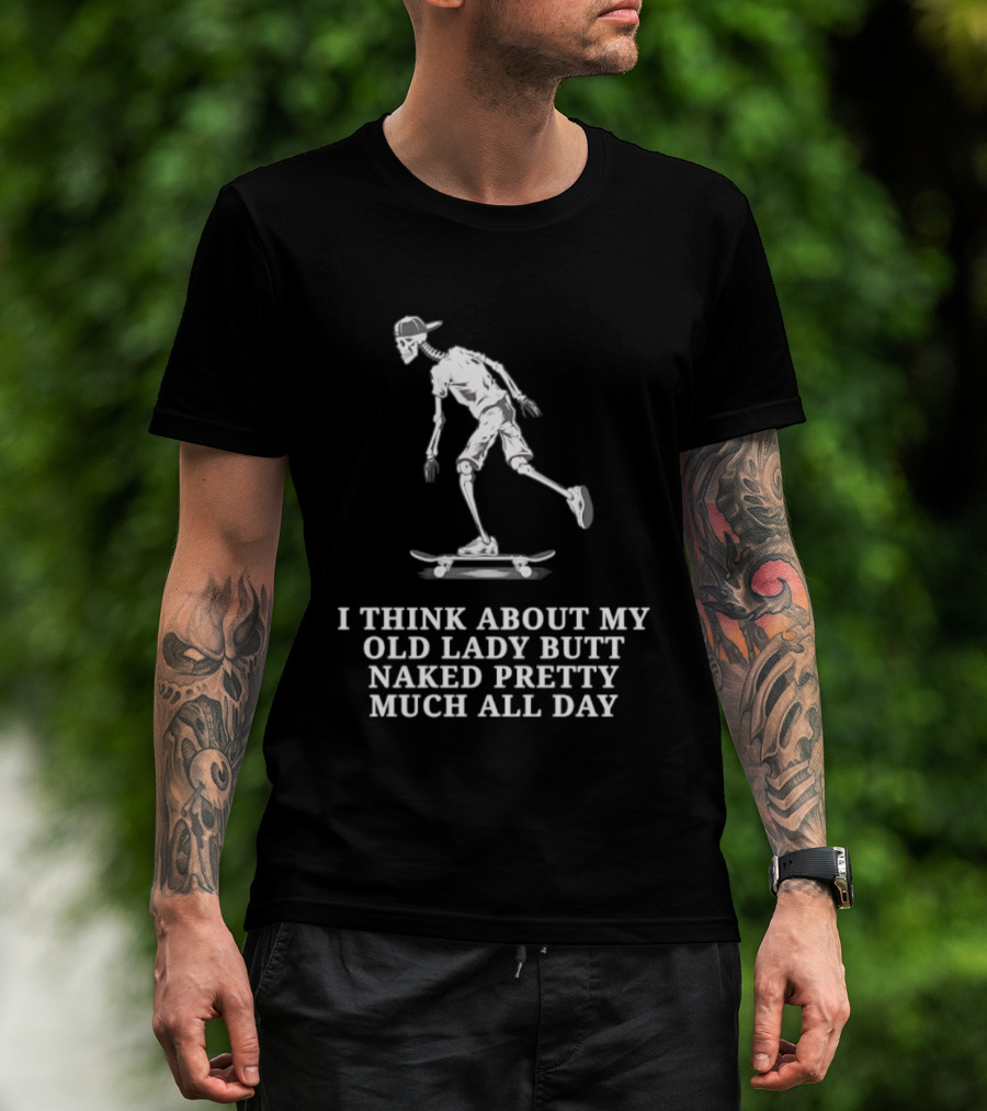 Skeleton On Skateboard I Think About My Old Lady Butt Naked Pretty Much All Day T-Shirt