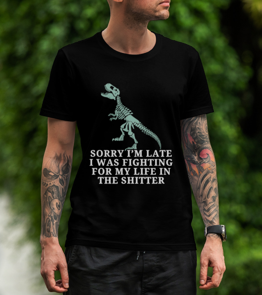Skeleton Rex Sorry I'm Late I Was Fighting For My Life In The Shitter T-Shirt