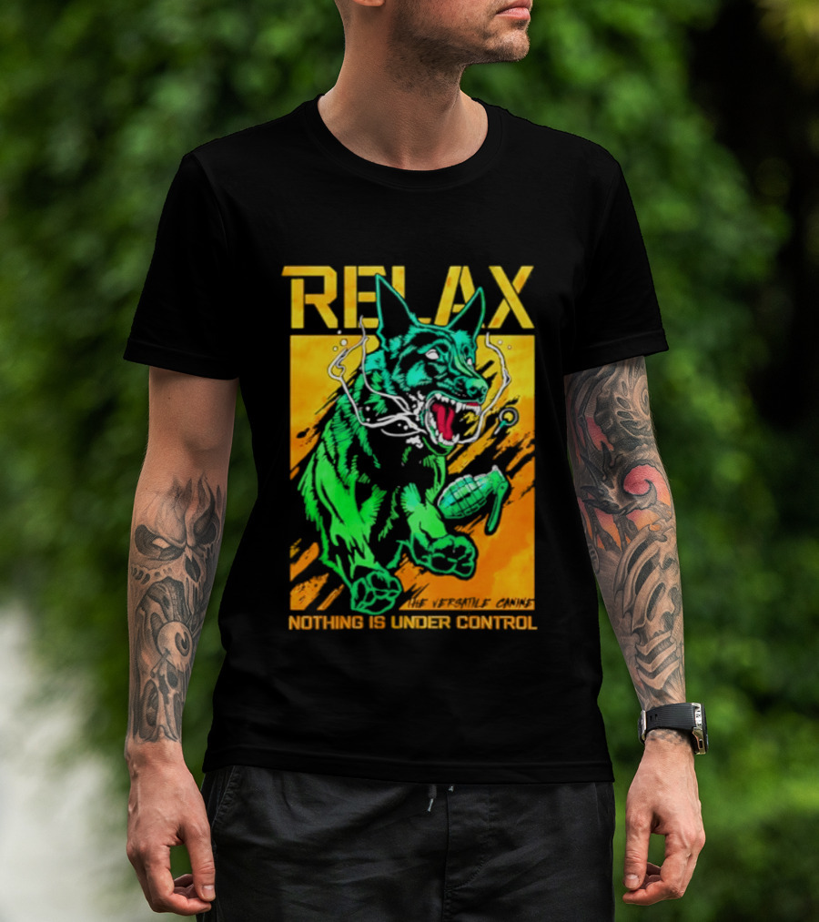 RELAX Dog The Versatile Canine Nothing Is Under Control T-Shirt