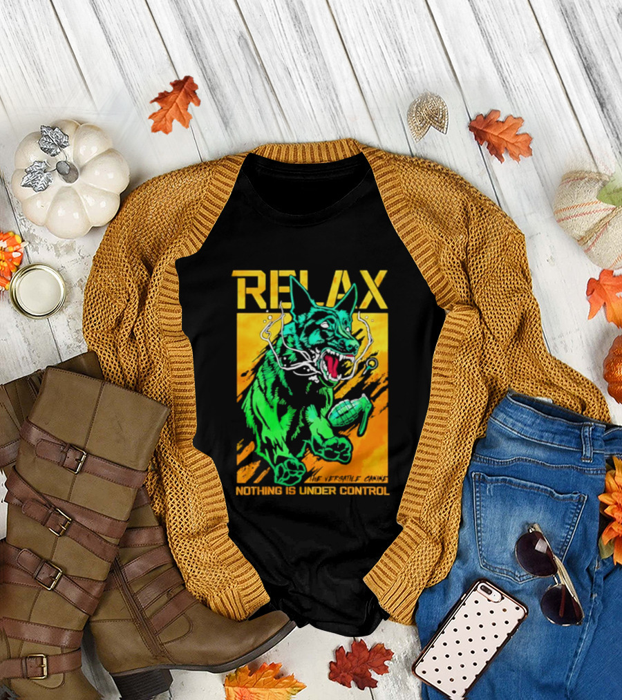 RELAX Dog The Versatile Canine Nothing Is Under Control T-Shirt