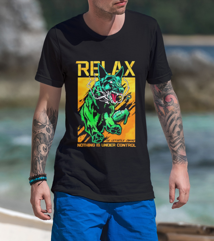 RELAX Dog The Versatile Canine Nothing Is Under Control T-Shirt