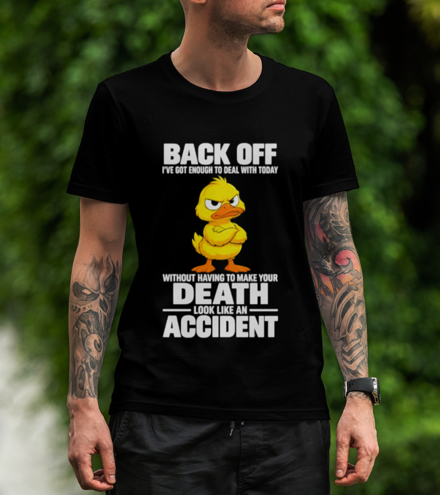 Back Off Angry Duck Enough To Deal With Today Without Making Your Death Look Like An Accident T-Shirt