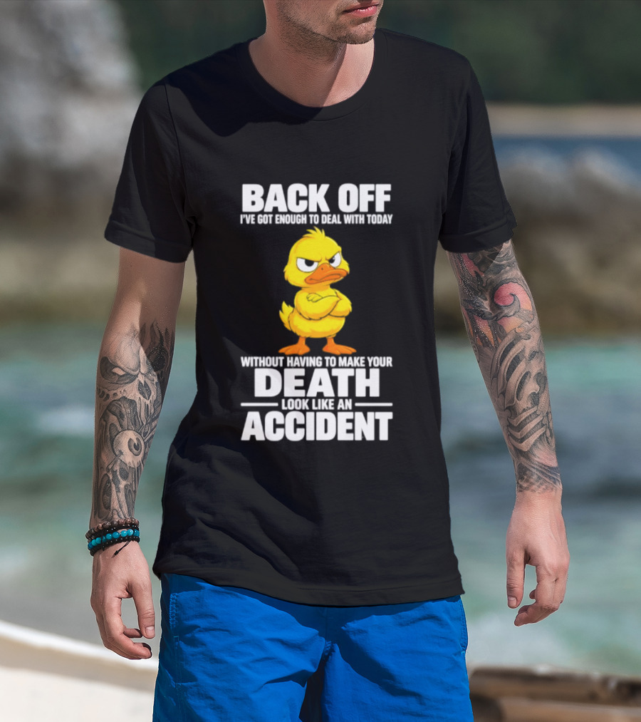 Back Off Angry Duck Enough To Deal With Today Without Making Your Death Look Like An Accident T-Shirt