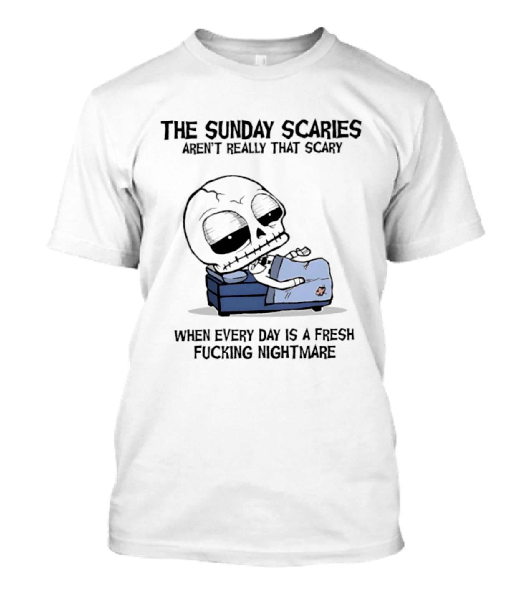 The Sunday Scaries Aren't Really That Scary When Every Day Is A Fresh Fucking Nightmare Skeleton Couch T-Shirt