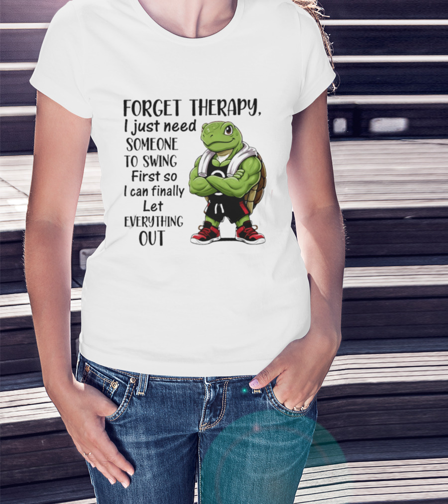 Forget Therapy Turtle Need Someone To Swing Let Everything Out T-Shirt