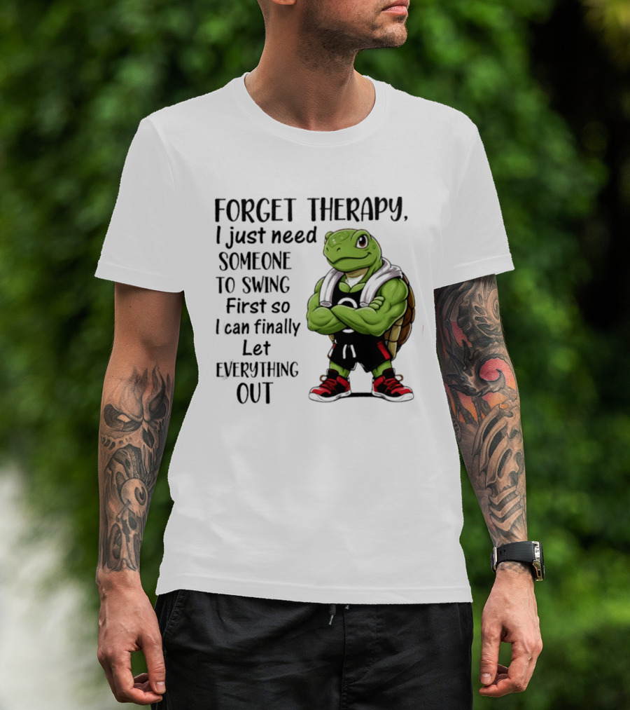 Forget Therapy Turtle Need Someone To Swing Let Everything Out T-Shirt