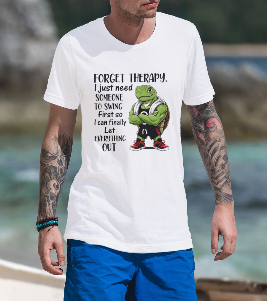 Forget Therapy Turtle Need Someone To Swing Let Everything Out T-Shirt