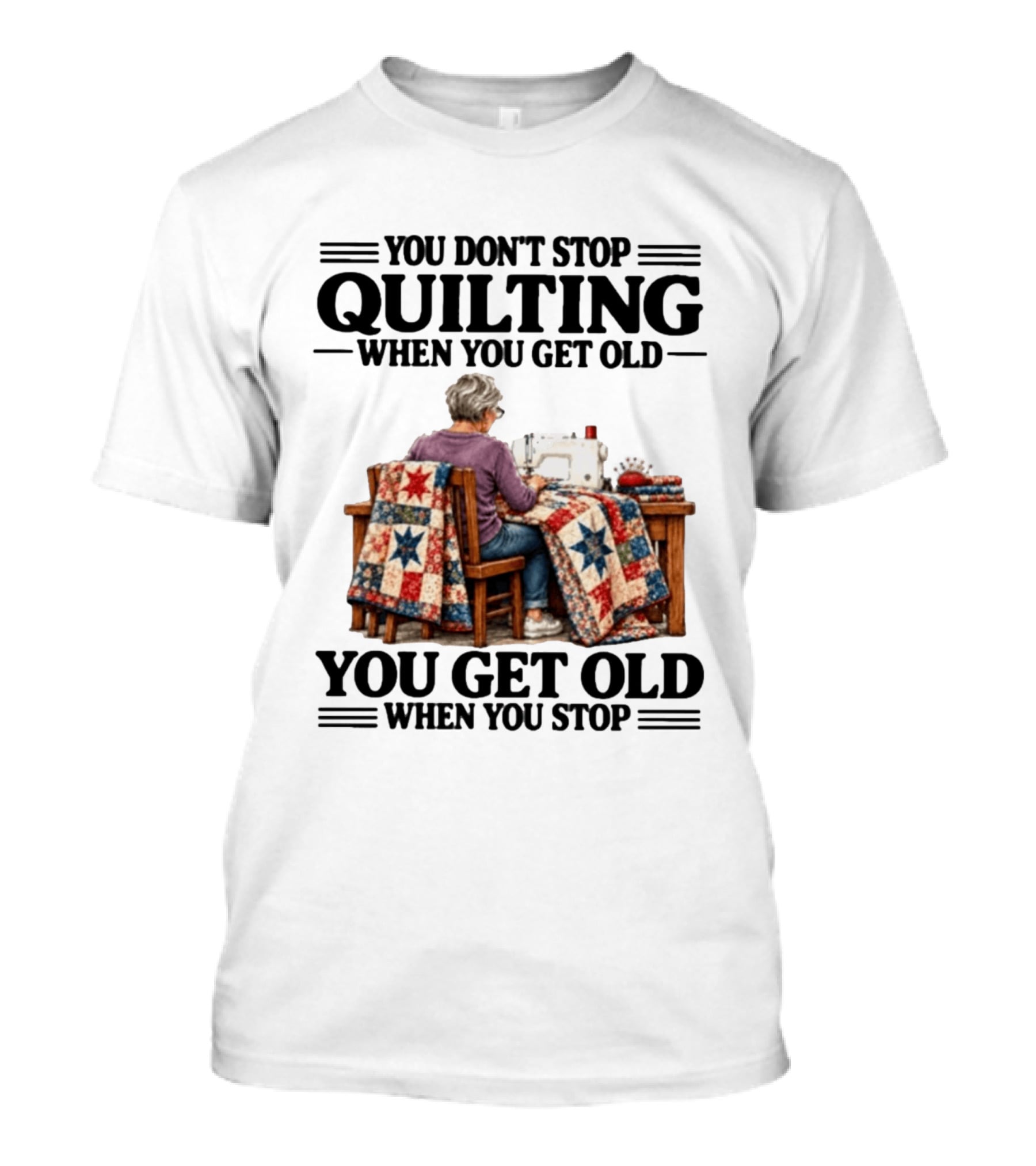 You Don't Stop Quilting When You Get Old You Get Old When You Stop T-Shirt