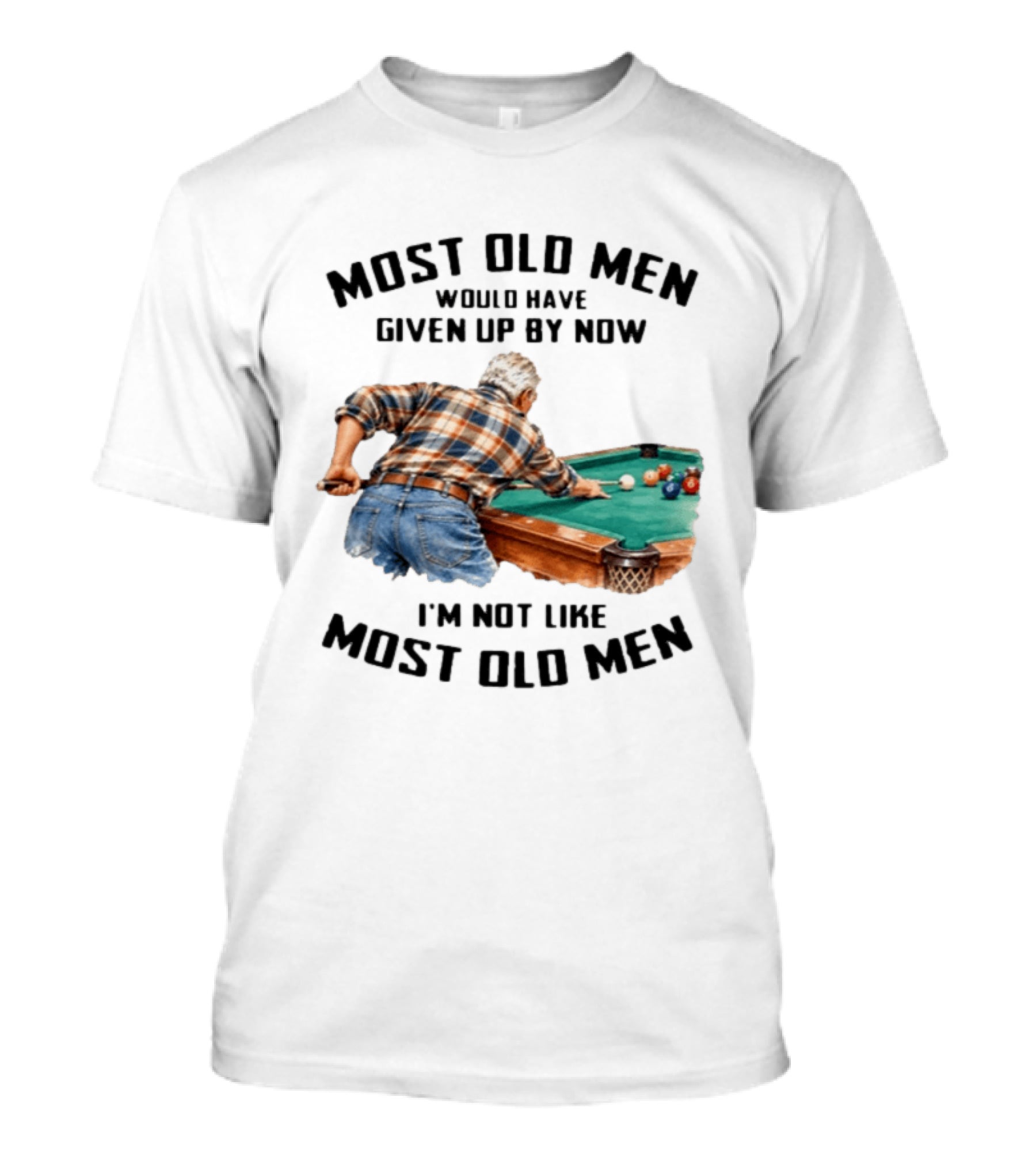 Pool Table Enthusiast Most Old Men Would Have Given Up I'm Not Like Most Old Men T-Shirt
