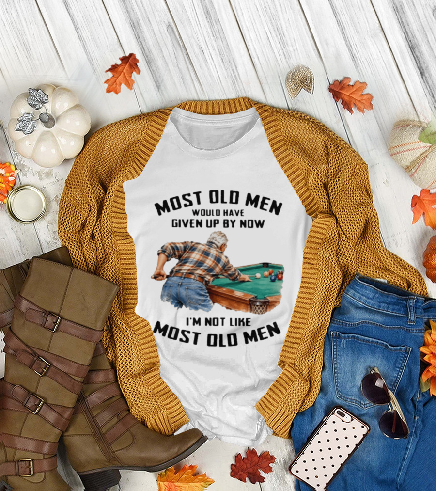 Pool Table Enthusiast Most Old Men Would Have Given Up I'm Not Like Most Old Men T-Shirt