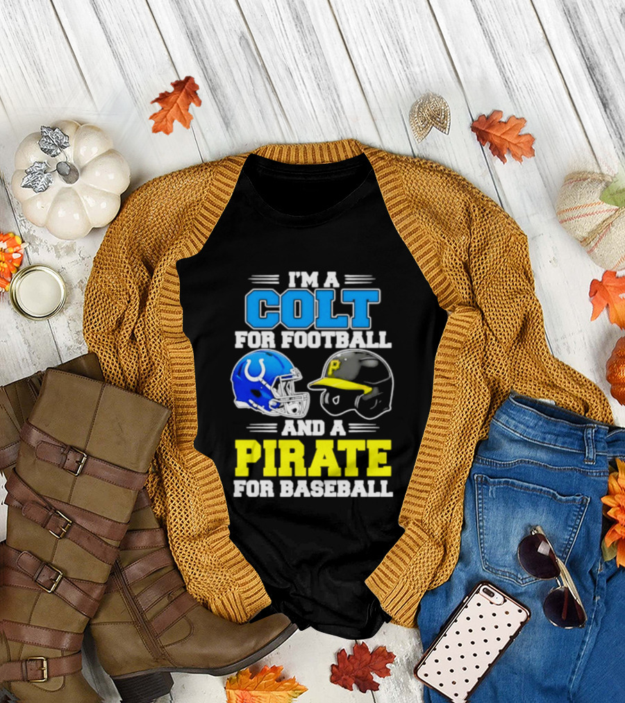 I'm A Colt For Football And A Pirate For Baseball Helmet 2026 T-Shirt