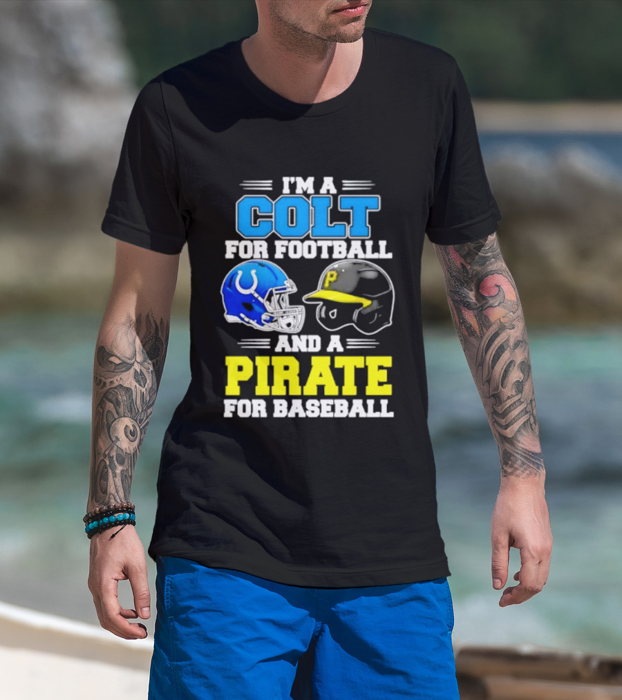 I'm A Colt For Football And A Pirate For Baseball Helmet 2026 T-Shirt