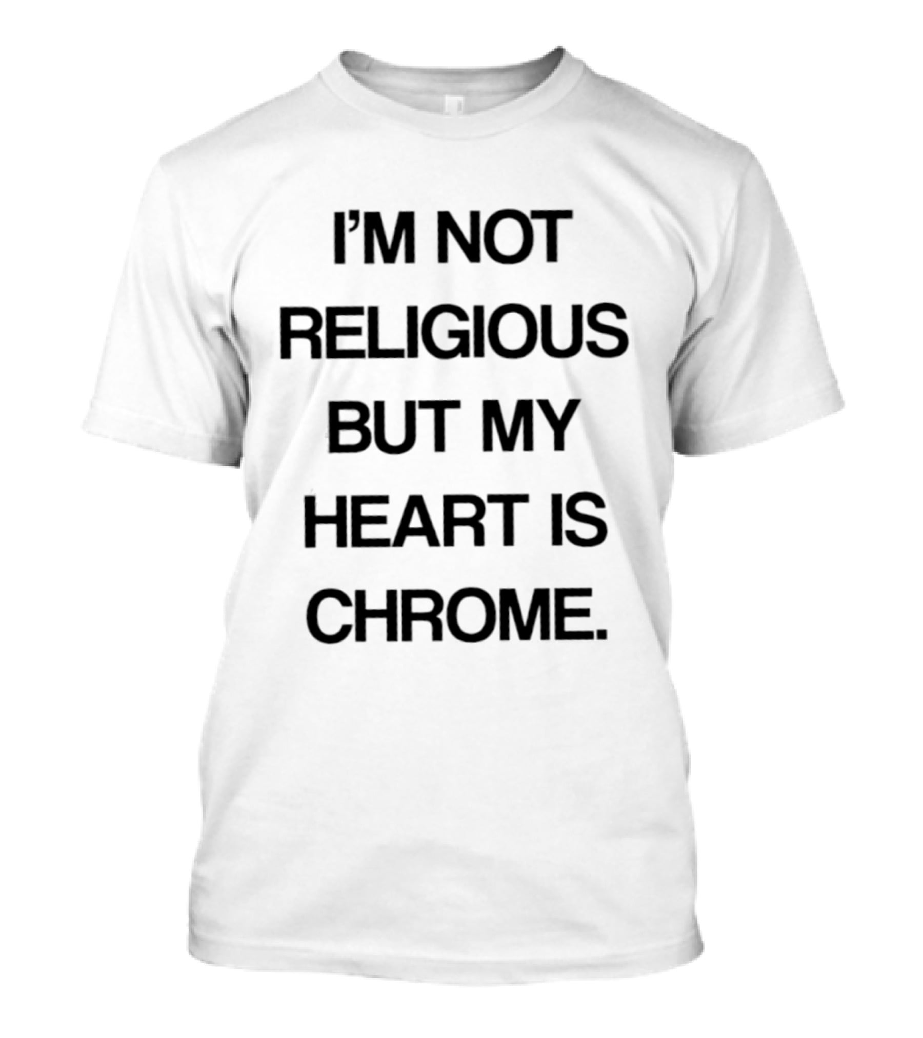 I'm Not Religious But My Heart Is Chrome T-Shirt