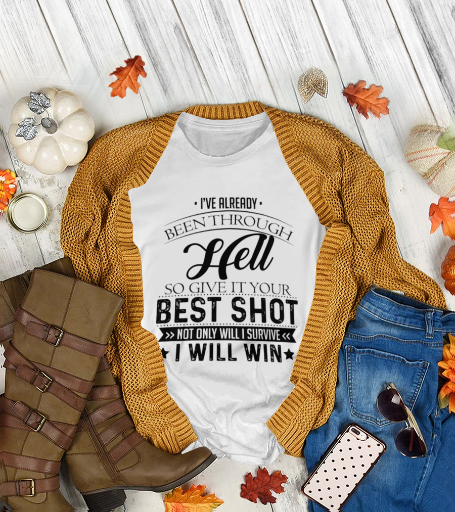 I've Already Been Through Hell Not Only Will I Survive I Will Win T-Shirt