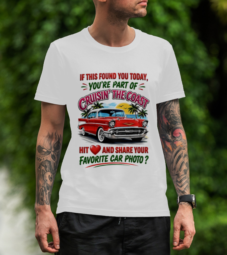 If This Found You Today You're Part Of Cruisin' The Coast Hit Love And Share Your Favorite Car Photo T-Shirt