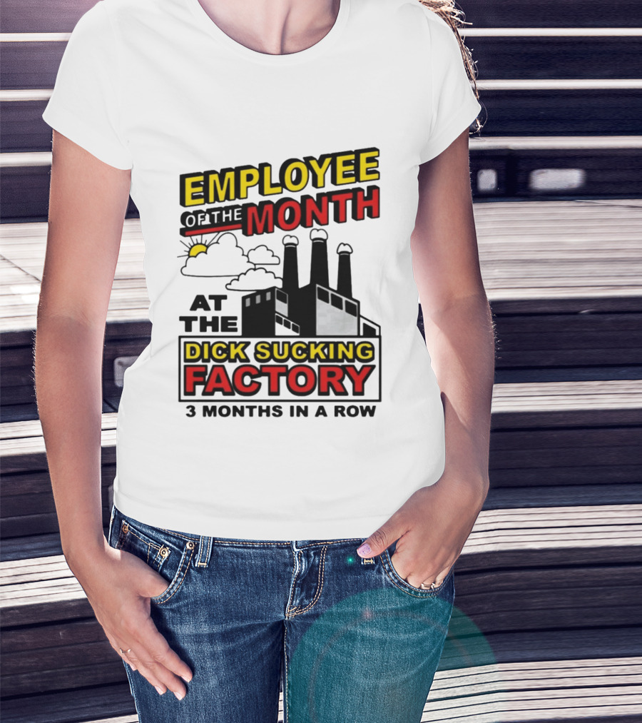 Employee Of The Month 3 Months In A Row At The Dick Sucking Factory T-Shirt