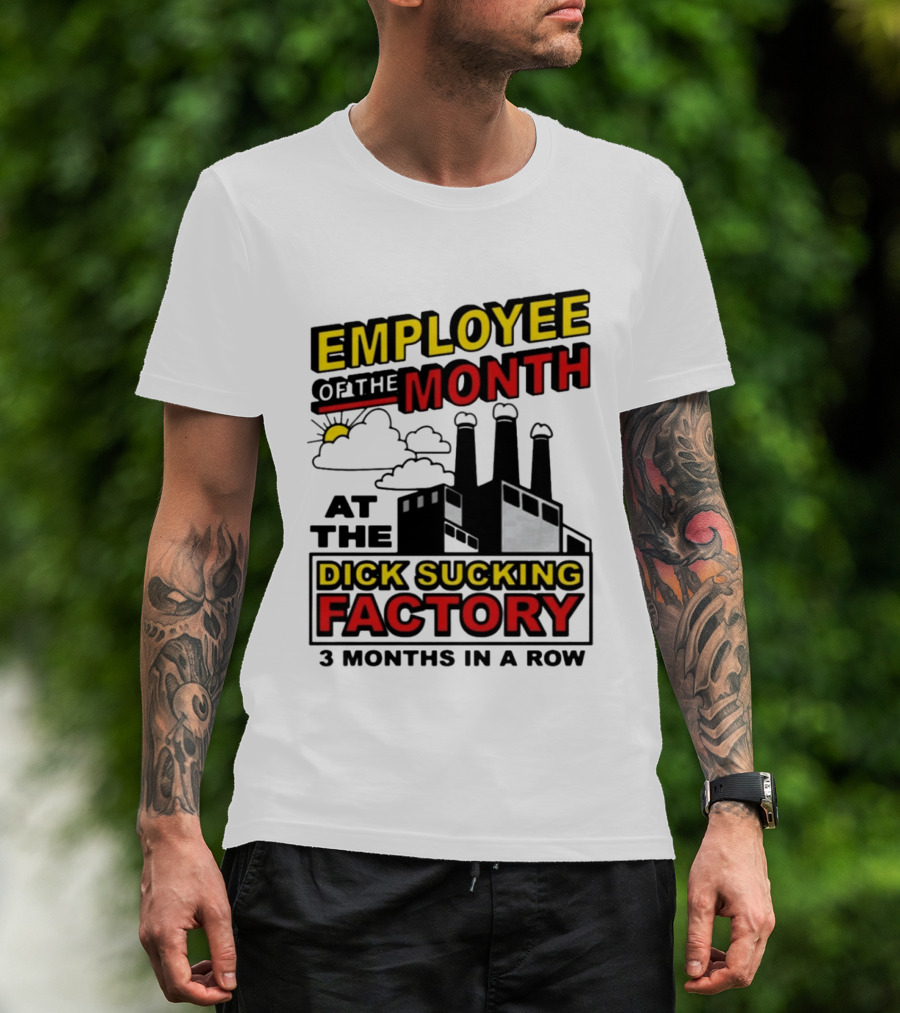 Employee Of The Month 3 Months In A Row At The Dick Sucking Factory T-Shirt