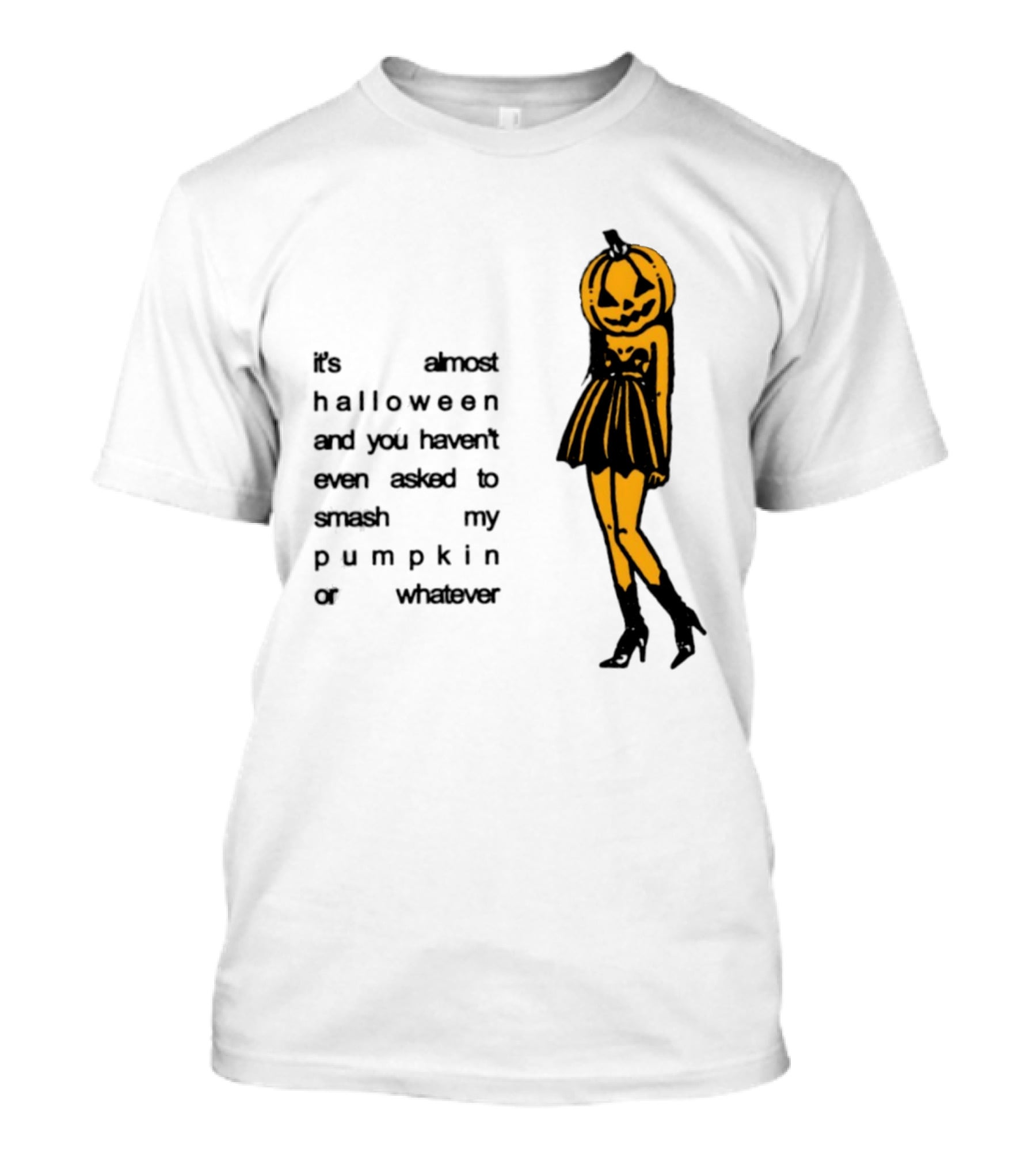 It's Almost Halloween You Haven't Even Asked To Smash My Pumpkin Whatever T-Shirt