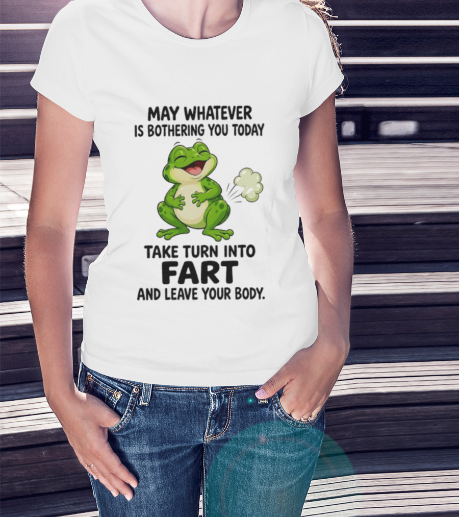 May Whatever Is Bothering You Today Take Turn Into Fart And Leave Your Body Frog Image T-Shirt