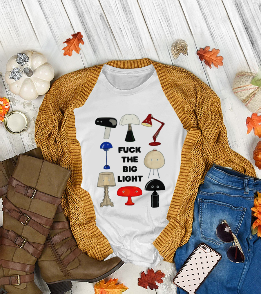 Fuck The Big Light Funny Quirky Lamps Collection T-Shirt