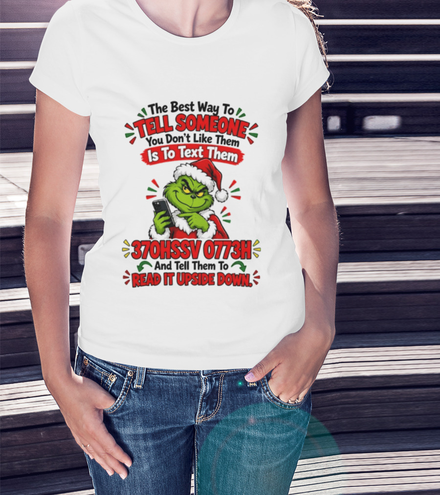 Grinch Christmas The Best Way To Tell Someone You Don't Like Them Is To Text Them 370HSSV 0773H Read It Upside Down T-Shirt