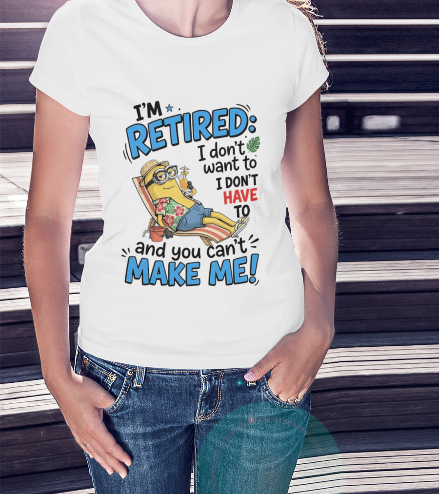 Minion Beach I'm Retired I Don't Want To I Don't Have To And You Can't Make Me Island Vibes T-Shirt