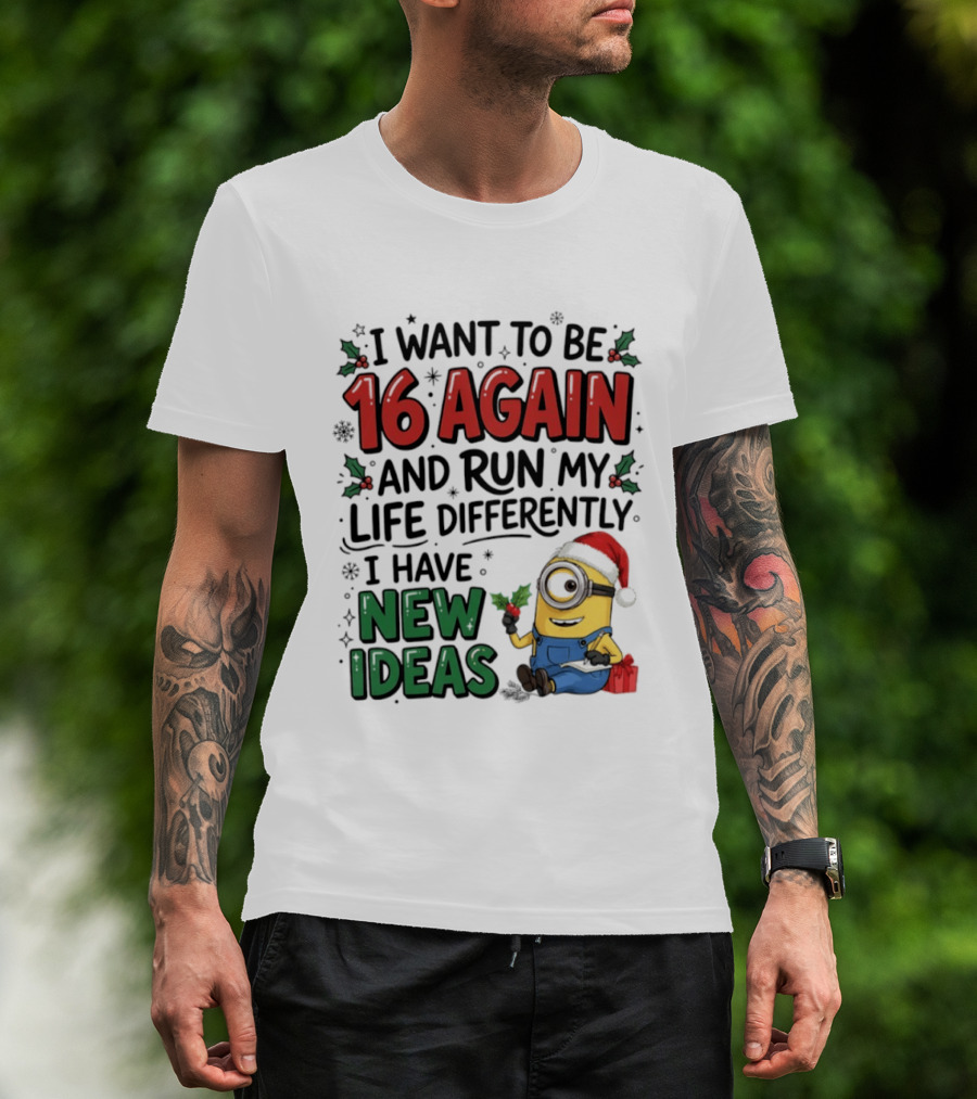 Minion Christmas I Want To Be 16 Again And Run My Life Differently I Have New Ideas Santa Hat T-Shirt