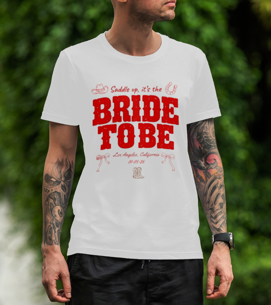 Saddle Up It's The Bride To Be Los Angeles California 04 05 26 T-Shirt