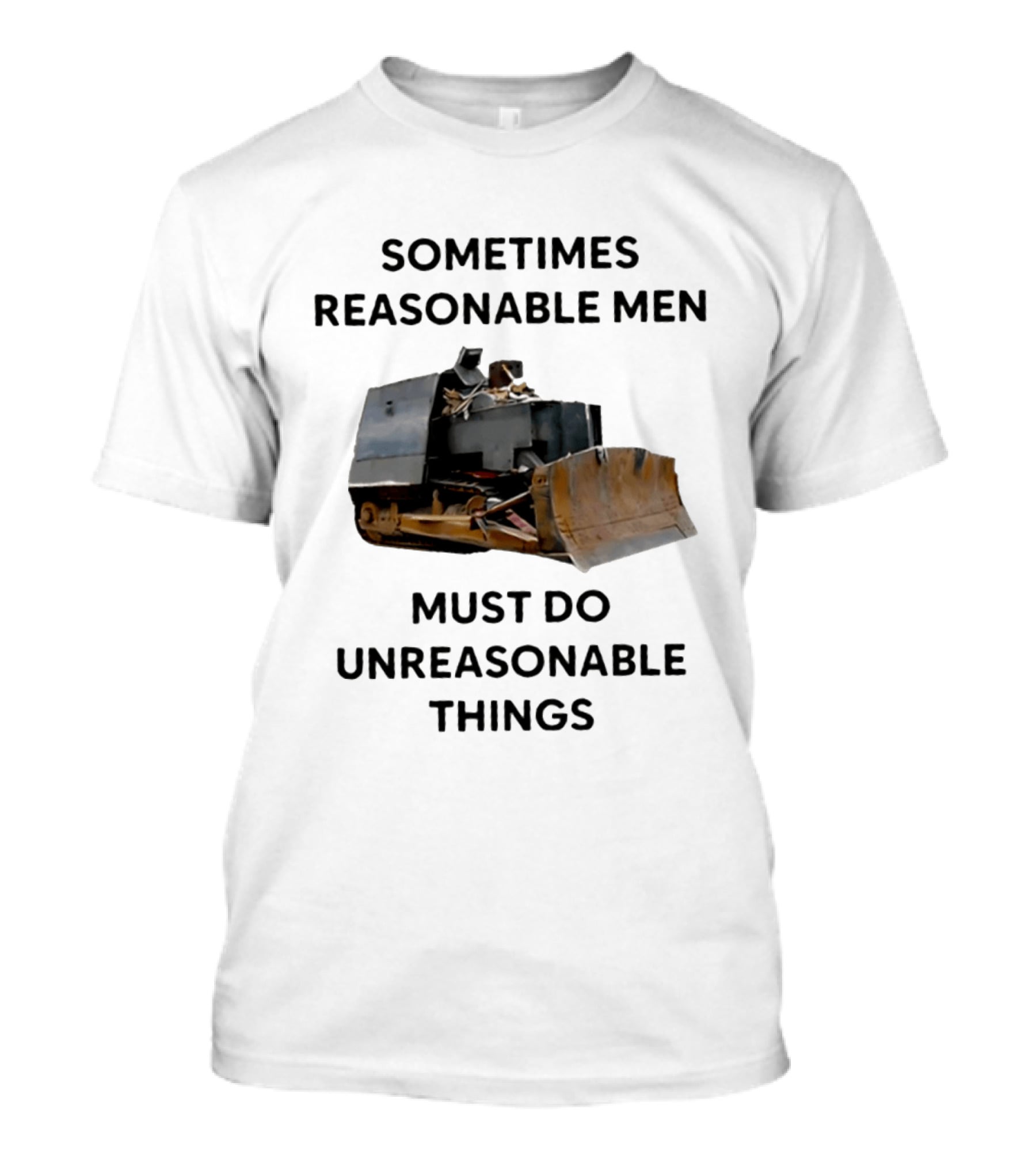Sometimes Reasonable Men Must Do Unreasonable Things Killdozer T-Shirt