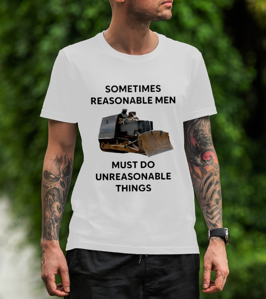 Sometimes Reasonable Men Must Do Unreasonable Things Killdozer T-Shirt