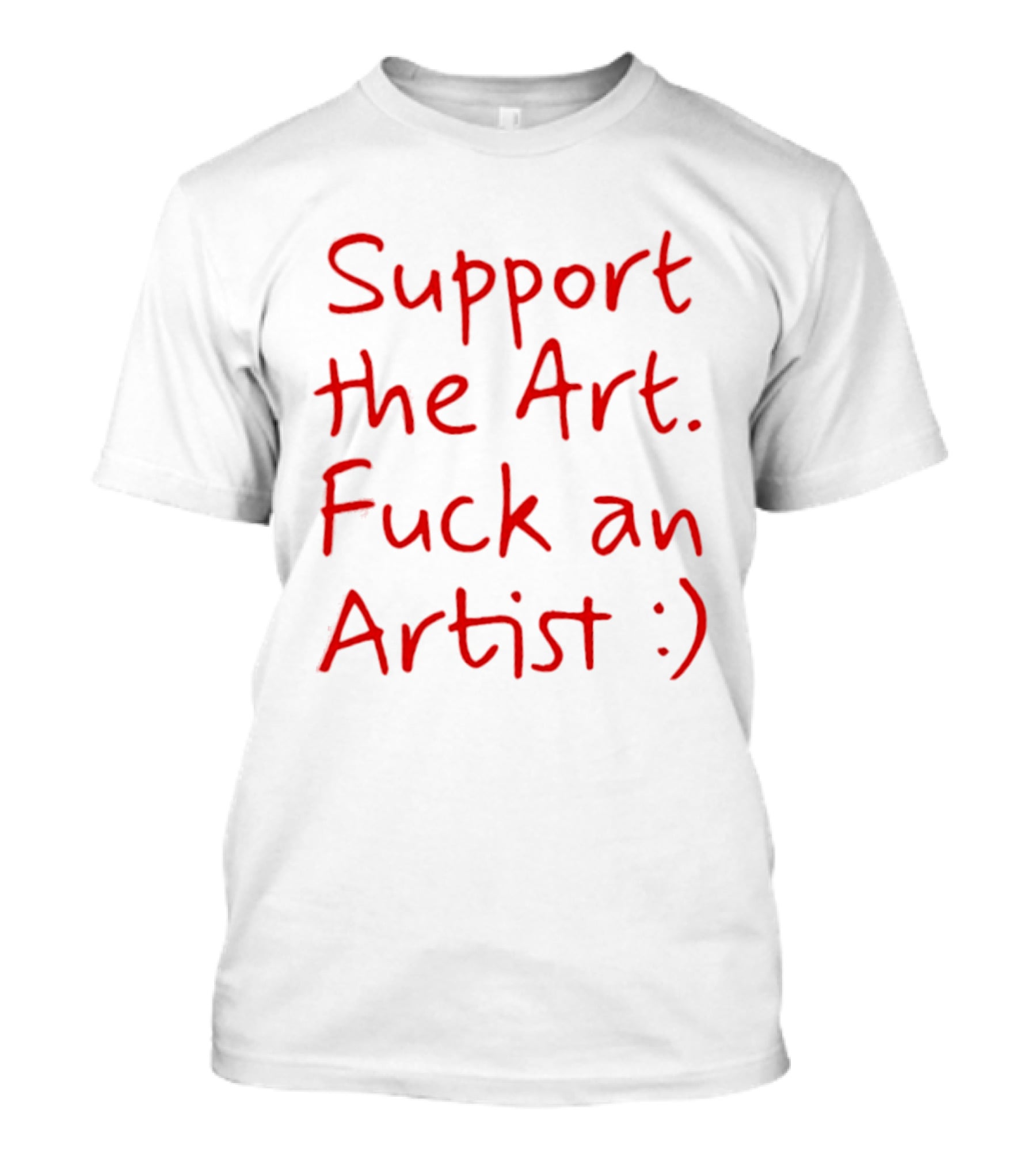 Support The Art Fuck An Artist :) T-Shirt
