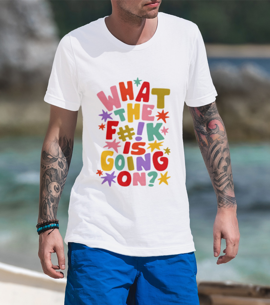 What The F#%! Is Going On Colorful Sarcastic T-Shirt