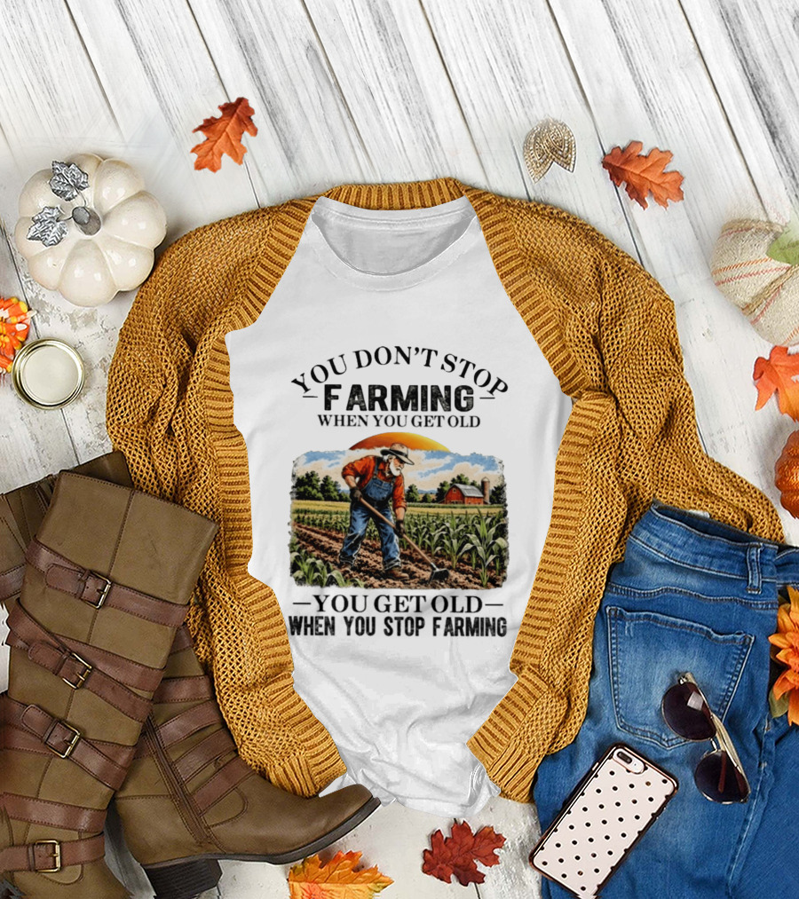 You Don't Stop Farming When You Get Old You Get Old When You Stop Farming Farmer In Field T-Shirt