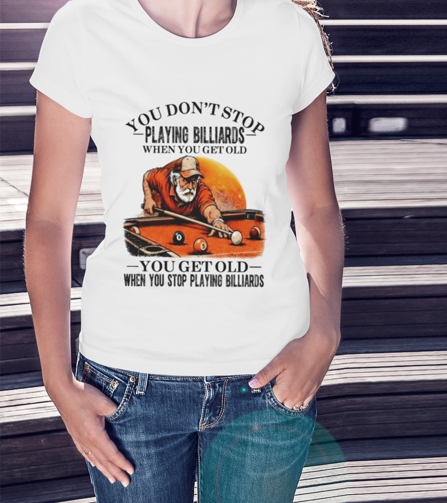 You Don't Stop Playing Billiards When You Get Old You Get Old When You Stop Playing Billiards Vintage Pool Player T-Shirt