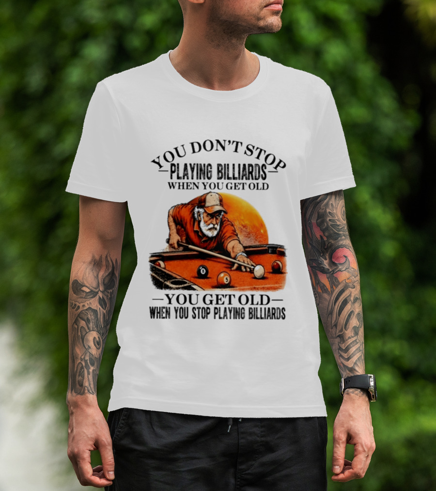 You Don't Stop Playing Billiards When You Get Old You Get Old When You Stop Playing Billiards Vintage Pool Player T-Shirt