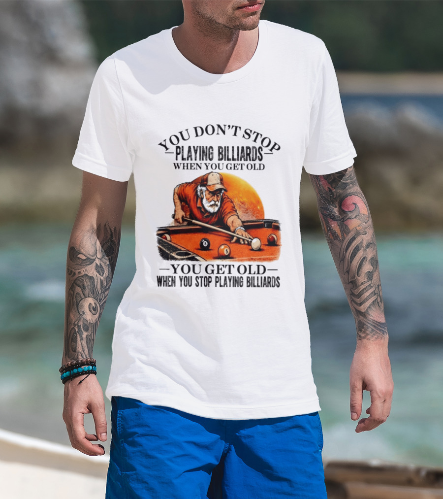 You Don't Stop Playing Billiards When You Get Old You Get Old When You Stop Playing Billiards Vintage Pool Player T-Shirt