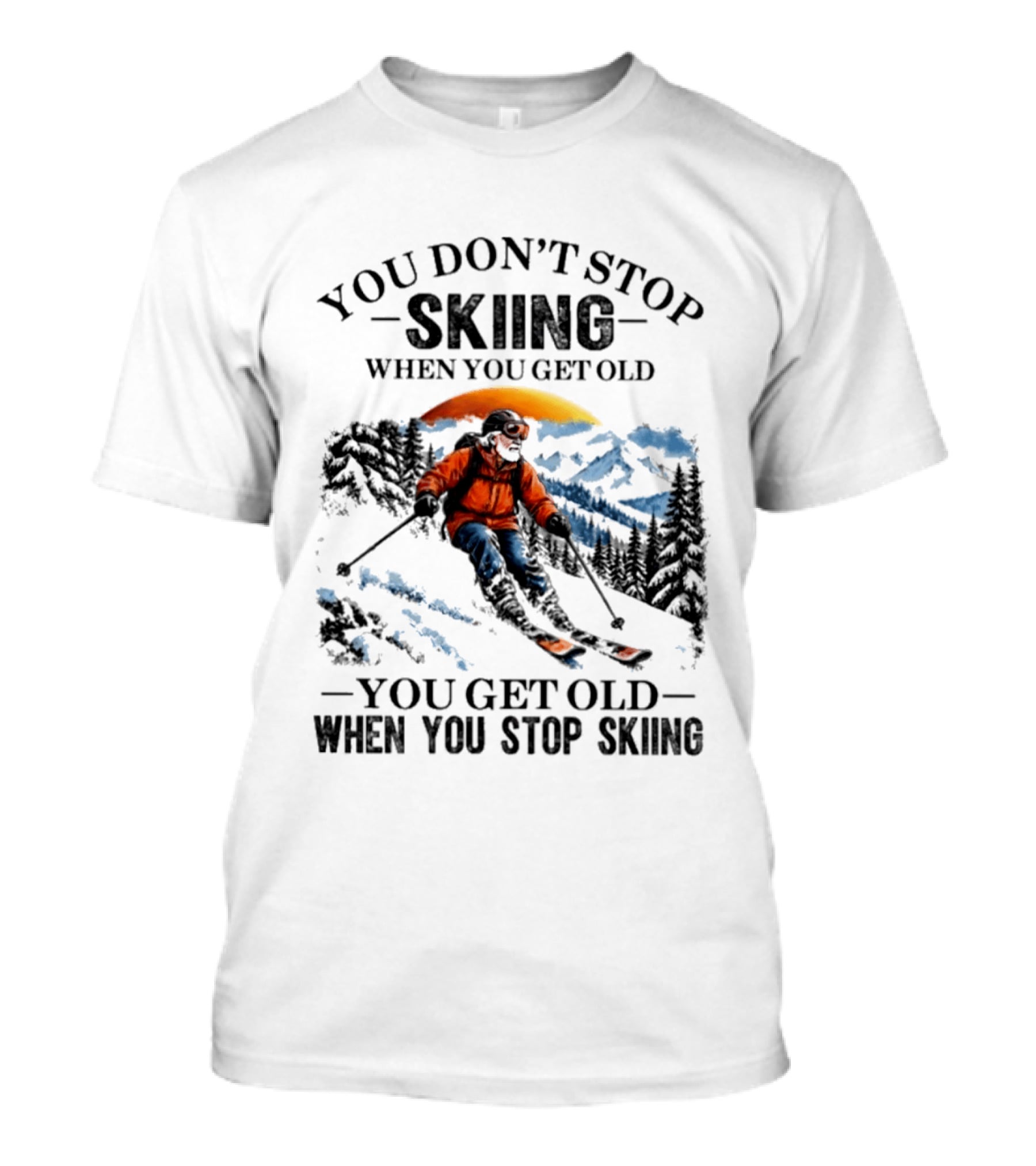 You Don't Stop Skiing Mountain Adventure You Get Old When You Stop Skiing T-Shirt